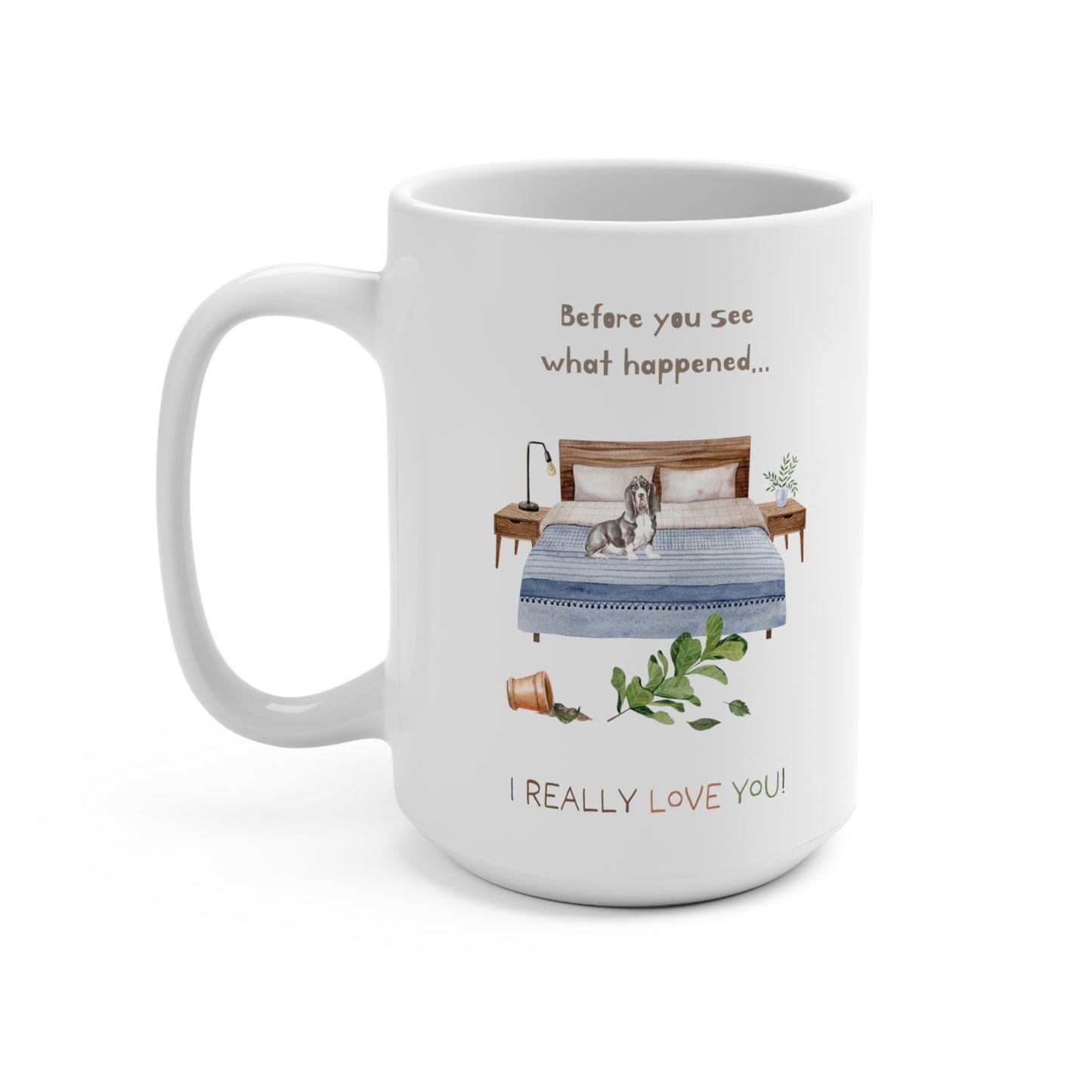 Basset Hound 15oz Mug, “Before You See What Happened…I Really Love You!”