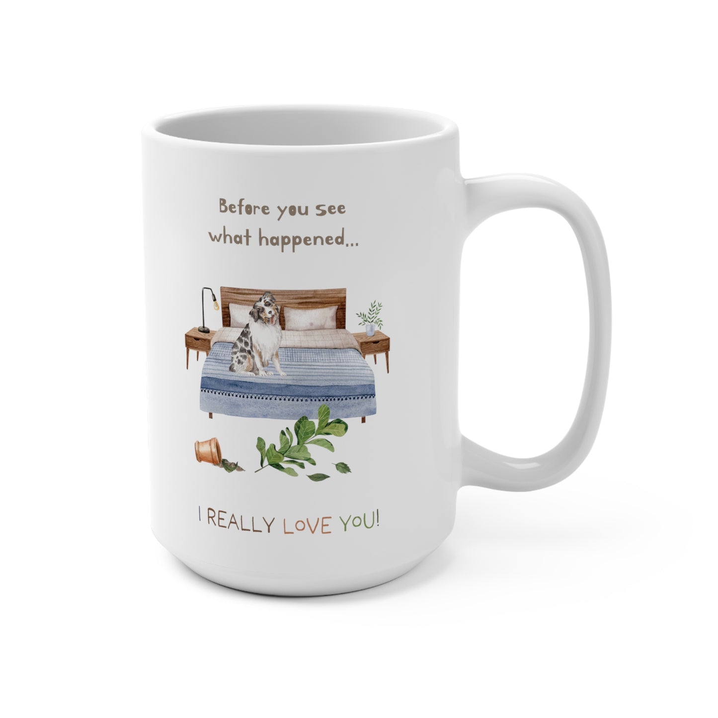 Australian Shepherd 15oz Mug, “Before You See What Happened…I Really Love You!”