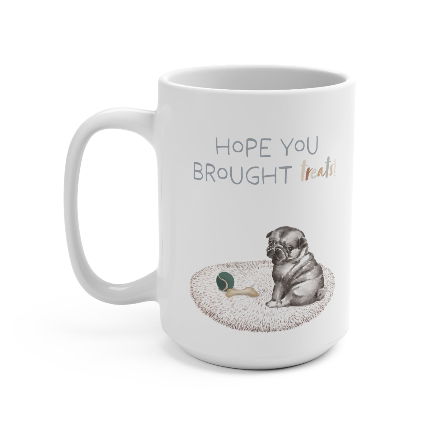 Pug 15oz Mug, “Hope You Brought Treats”