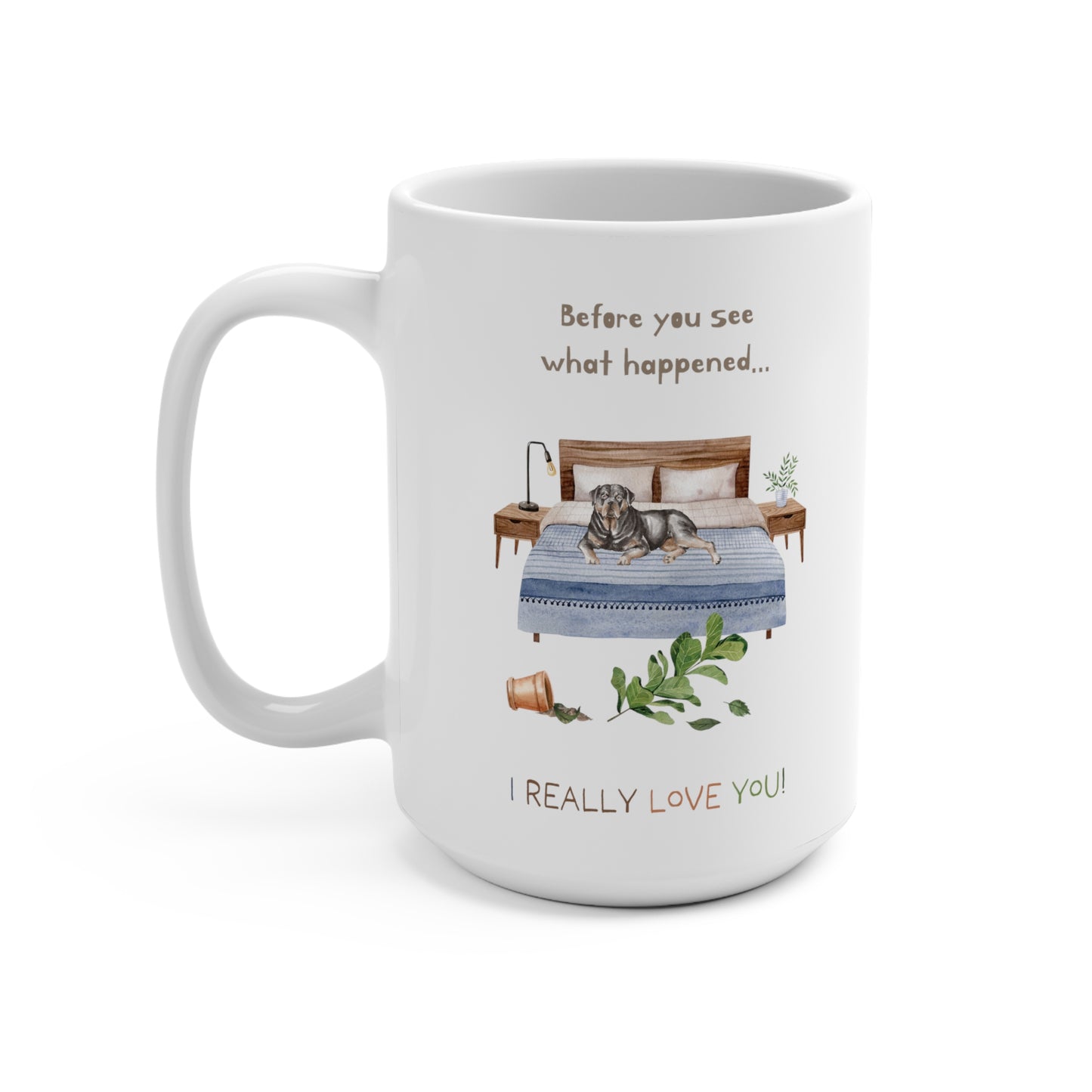 Rottweiler 15oz Mug, “Before You See What Happened…I Really Love You!”