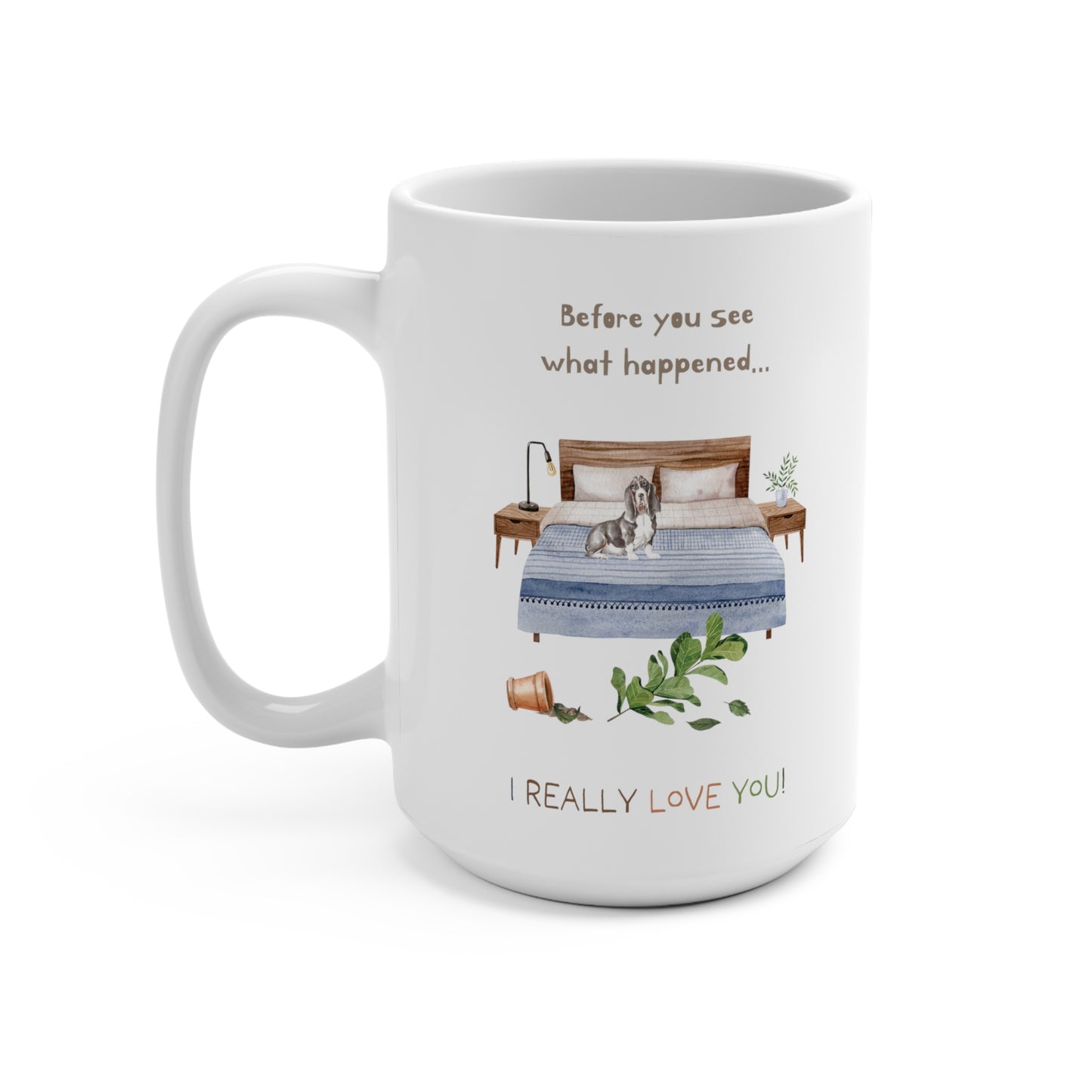 Basset Hound 15oz Mug, “Before You See What Happened…I Really Love You!”