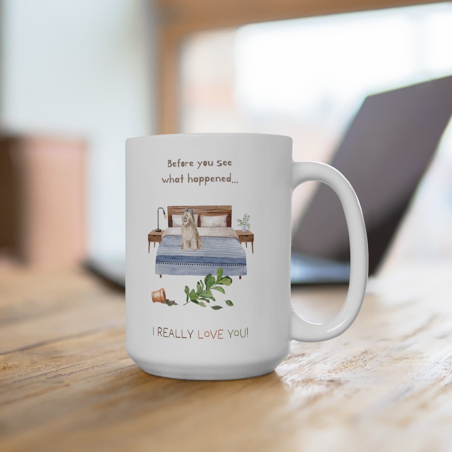 Briard 15oz Mug, “Before You See What Happened…I Really Love You!”