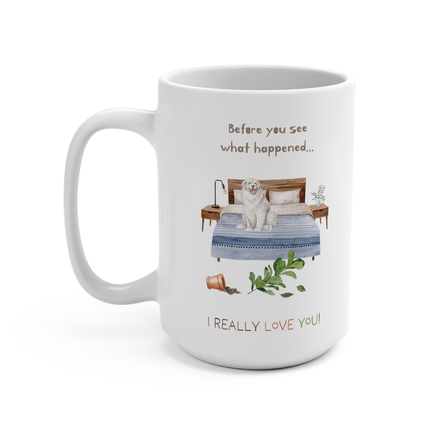 Great Pyrenees 15oz Mug, “Before You See What Happened…I Really Love You!”