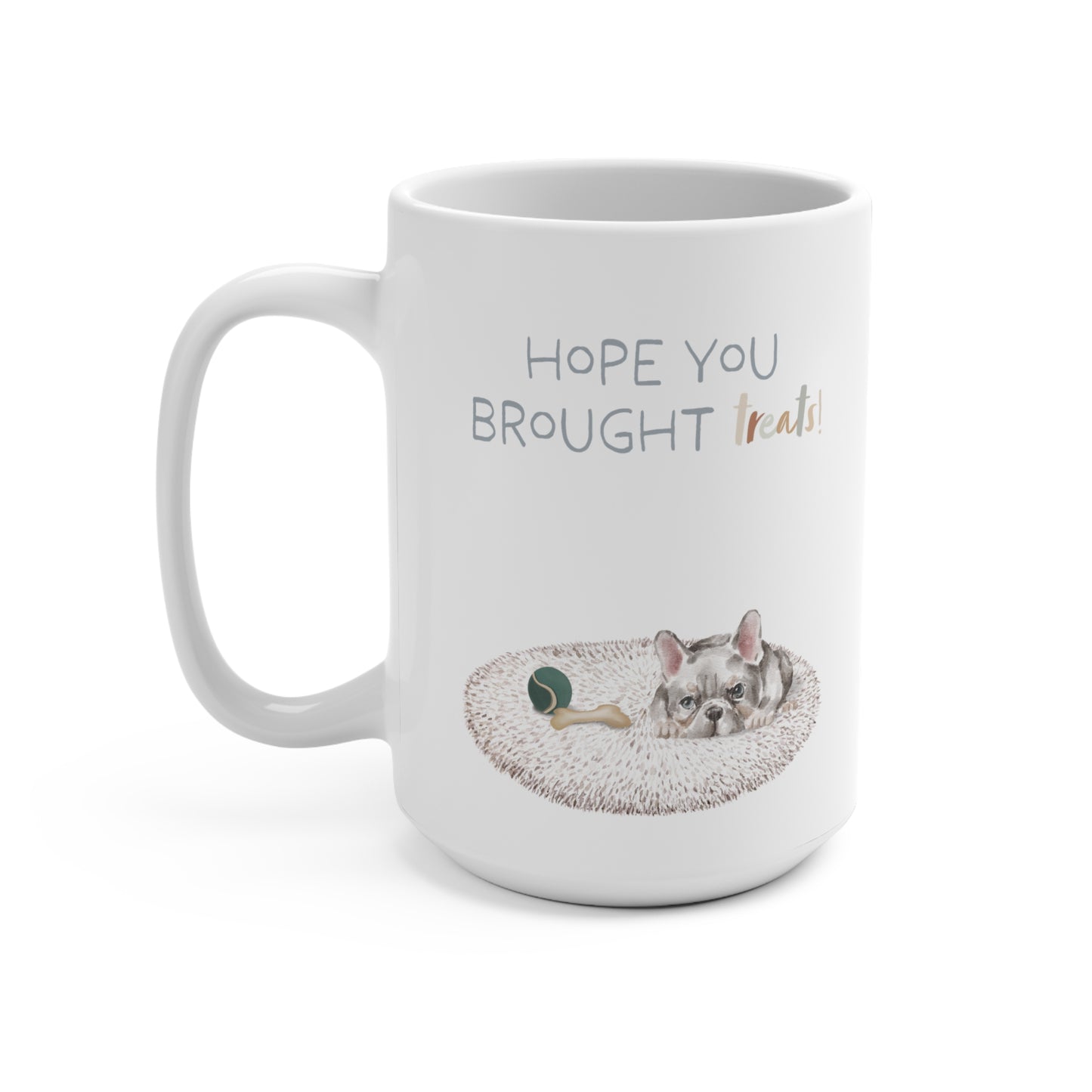 Frenchie (French Bulldog) 15oz Mug, “Hope You Brought Treats”