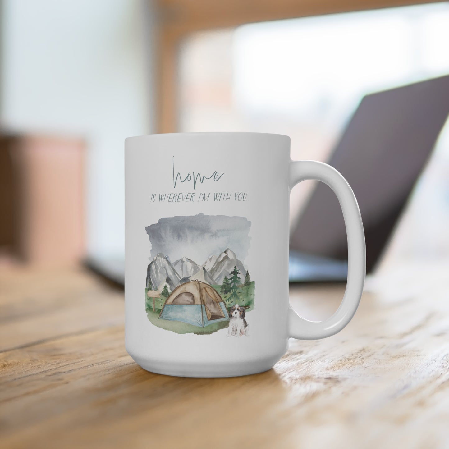 Cavalier King Charles Spaniel 15oz Mug, “Home is Wherever I’m with You”