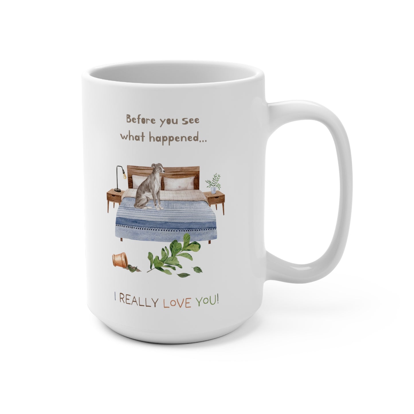 Whippet 15oz Mug, “Before You See What Happened…I Really Love You!”