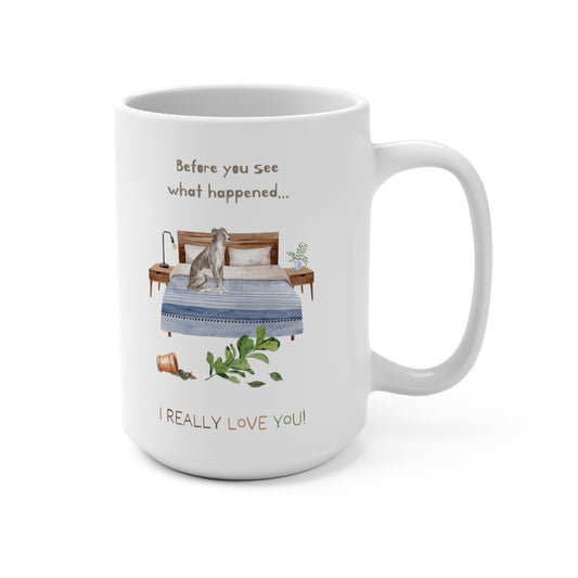 Whippet 15oz Mug, “Before You See What Happened…I Really Love You!”