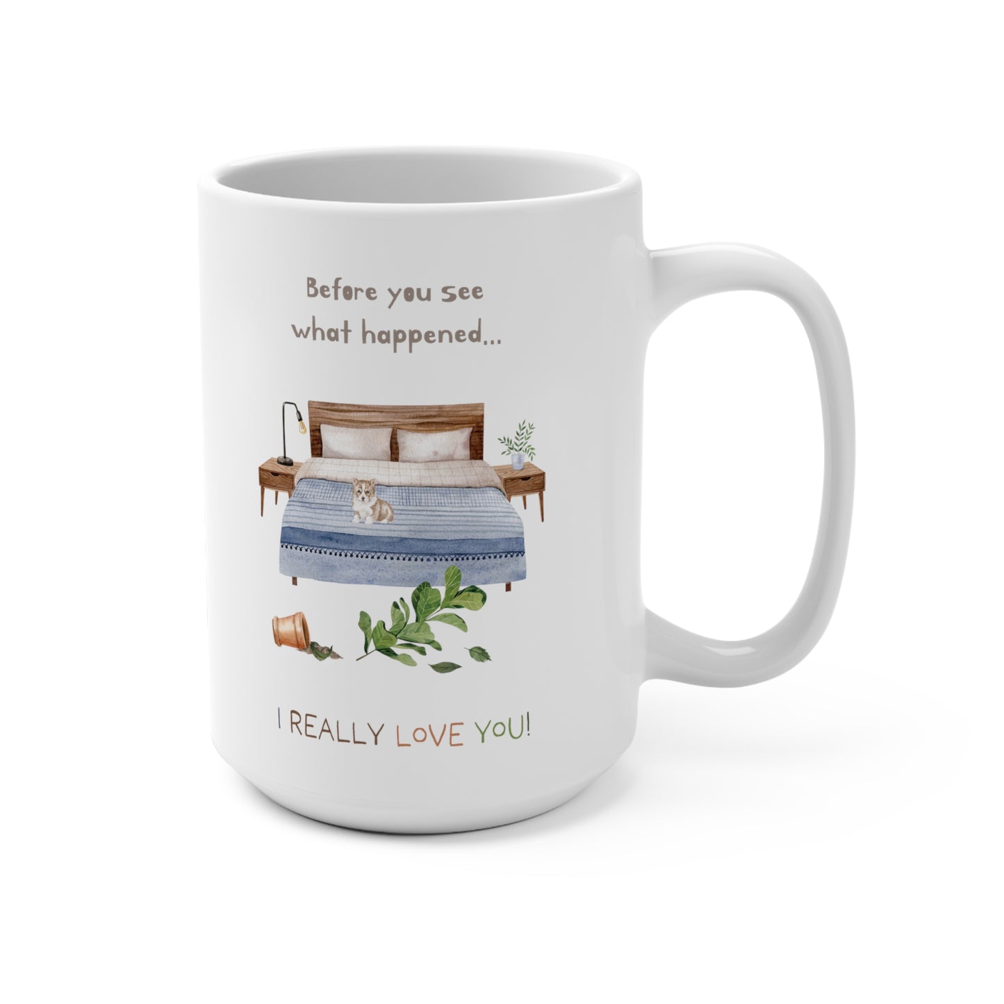 Corgi 15oz Mug, “Before You See What Happened…I Really Love You!”