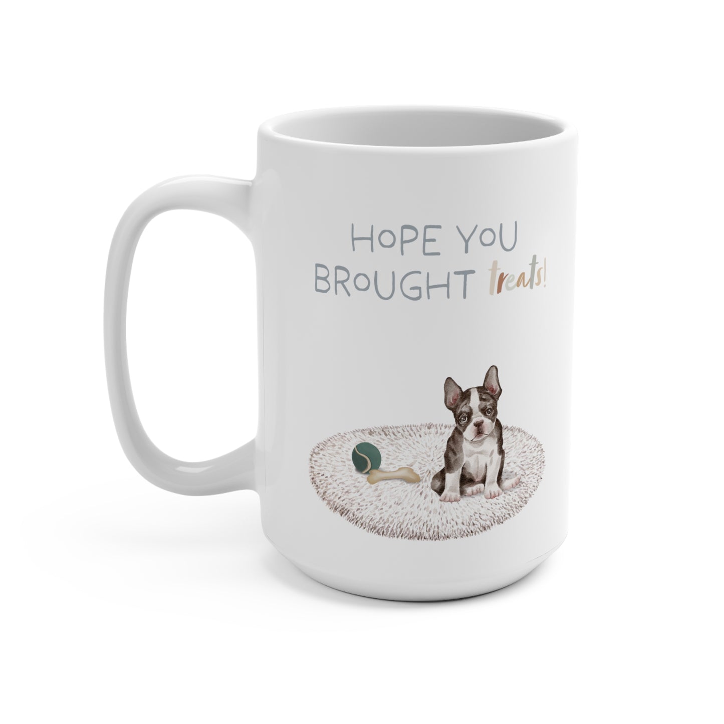 Boston Terrier 15oz Mug, “Hope You Brought Treats”