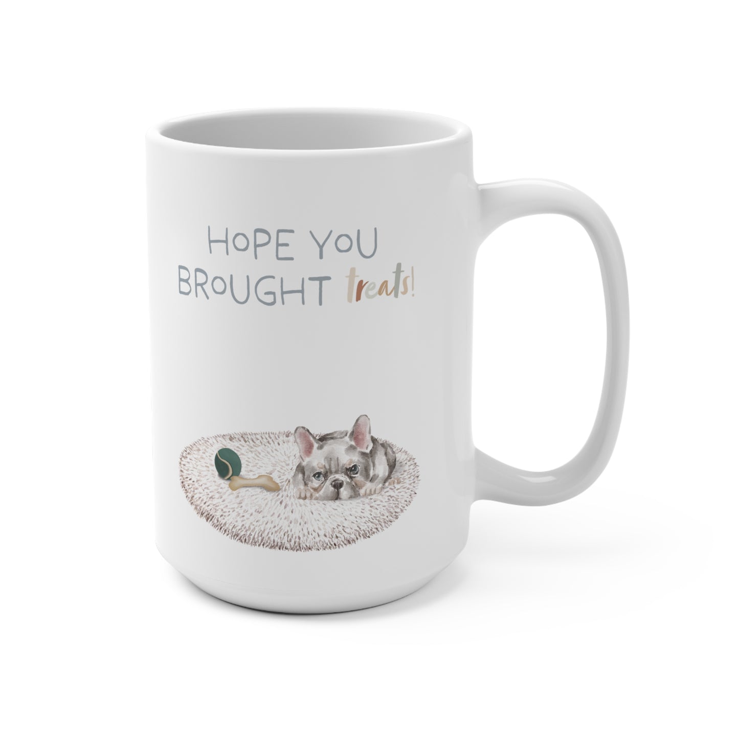 Frenchie (French Bulldog) 15oz Mug, “Hope You Brought Treats”