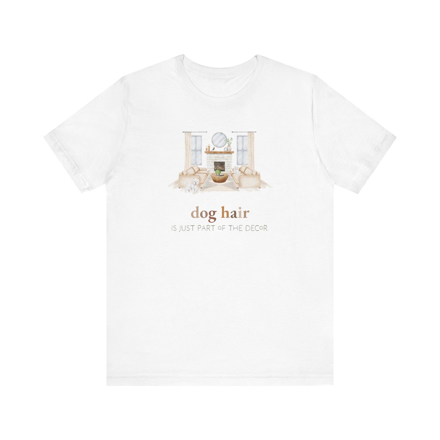 Westie (West Highland White Terrier) T-Shirt, “Dog Hair is Just Part of the Decor”