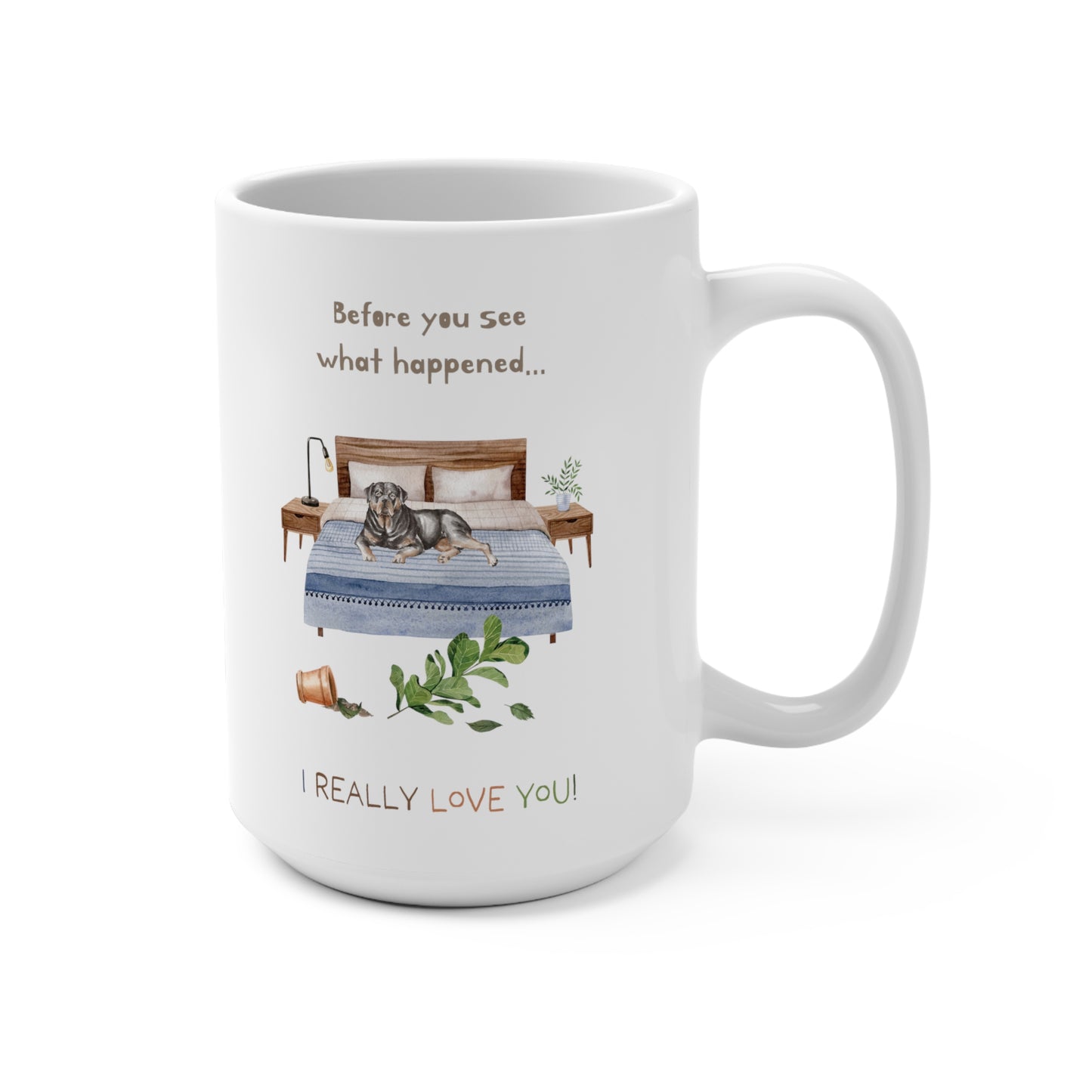 Rottweiler 15oz Mug, “Before You See What Happened…I Really Love You!”