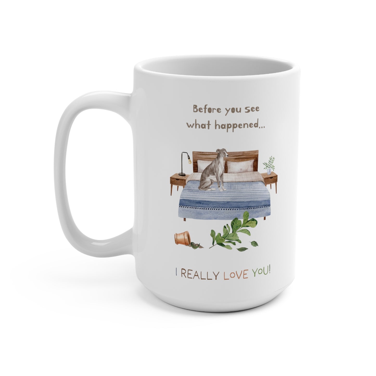 Whippet 15oz Mug, “Before You See What Happened…I Really Love You!”