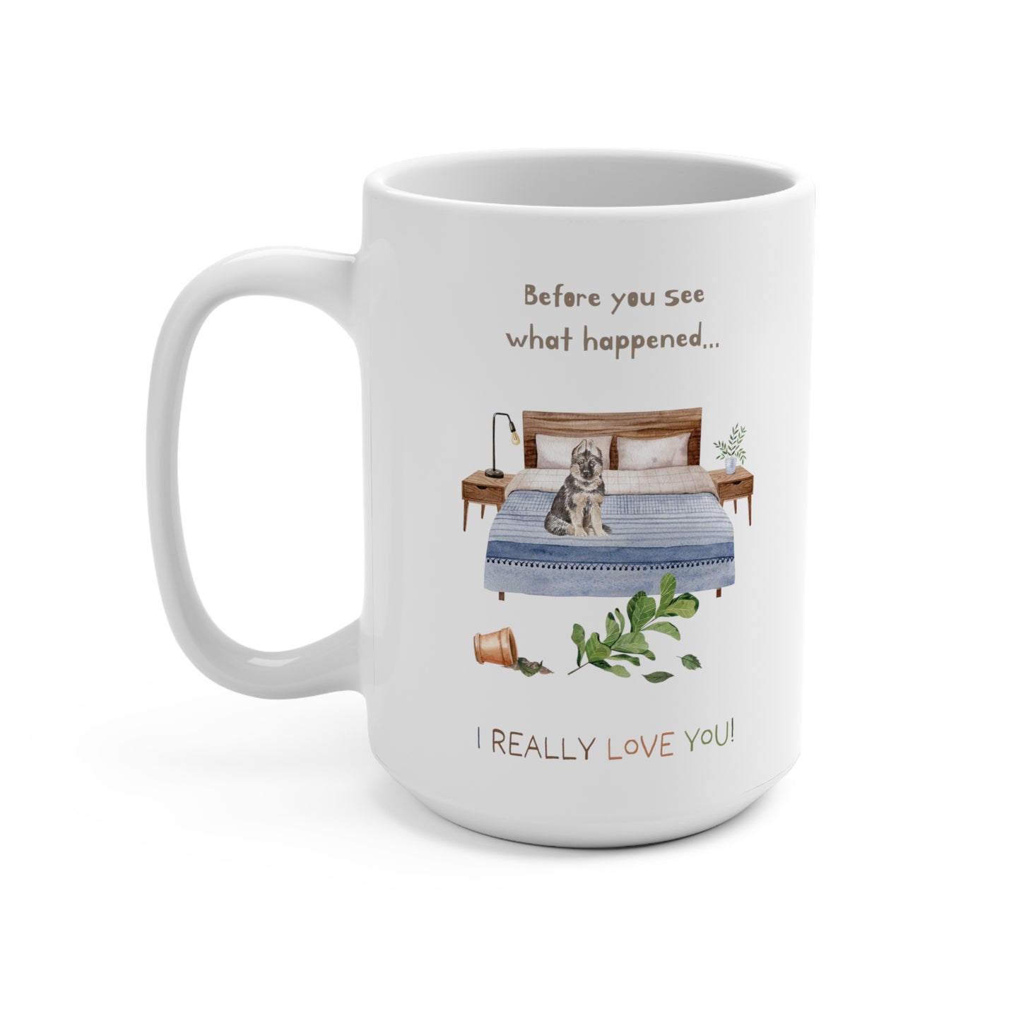 German Shepherd 15oz Mug, “Before You See What Happened…I Really Love You!”